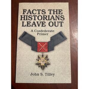 Facts the Historians Leave Out, A Confederate Primer, John S. Tilley,  Paperback